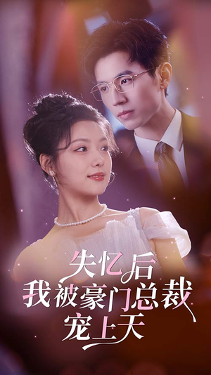失忆后我被豪门总裁宠上天（80集）短剧片段推荐
