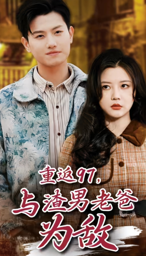 重返97，成为渣男老爸死对头（重返97，与渣男老爸为敌）在哪个平台看好
