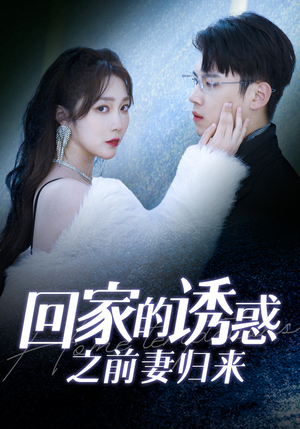 回家的诱惑之前妻归来（87集）全网短剧抢先看