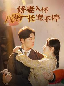 娇妻入怀八零厂长宠不停$闪婚夫妇在八零(60集) 娇妻入怀八零厂长宠不停$闪婚夫妇在八零(60集)热播短剧来袭