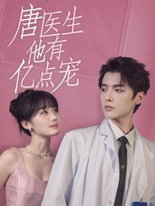 唐医生他有亿点宠(100集) 唐医生他有亿点宠(100集)今日短剧分享