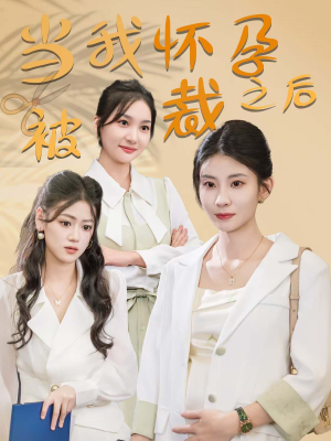 当我怀孕被裁之后(30集) 当我怀孕被裁之后(30集)短剧后续更精彩