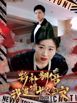 彩礼翻倍我逮捕女友全家（65集）热门火爆短剧