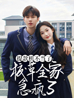 提款机不当了校草全家急疯了(67集) 提款机不当了校草全家急疯了(67集)高清无码免费看