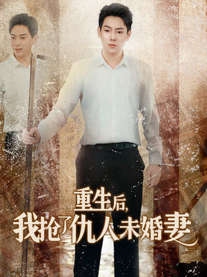 重生后我抢了仇人未婚妻(70集) 重生后我抢了仇人未婚妻(70集)大结局