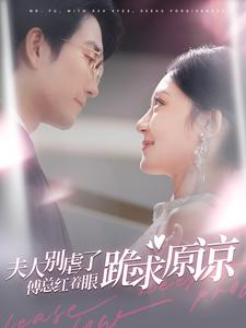 夫人别虐了傅总红着眼跪求原谅（100集）免费短剧大全