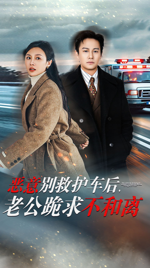 恶意别救护车后，老公跪求不和离（60集）热门短剧推荐
