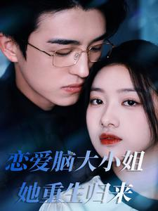 恋爱脑大小姐她重生归来（50集）短剧热门推荐