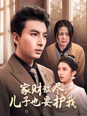 家财散尽，儿子也要护我（60集）分享好看的短剧