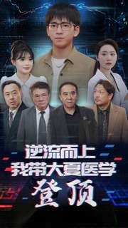 逆流而上我带大夏医学登顶(70集) 逆流而上我带大夏医学登顶(70集)好看短剧分享
