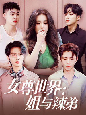 女尊世界：姐与辣弟（36集）恋爱短剧分享