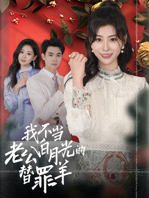 我不当老公白月光的替罪羊(58集) 我不当老公白月光的替罪羊(58集)看过的人都说好