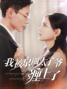 我被京圈太子爷缠上了（98集）看过的人都说好