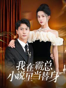 我在霸总小说里当替身(98集) 我在霸总小说里当替身(98集)短剧小说在线看