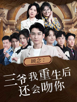 顾念：三爷我重生后还会吻你（103集）最火短剧热播中