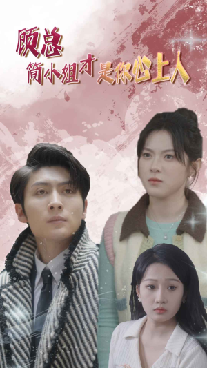顾总简小姐才是你心上人 顾总简小姐才是你心上人精彩短剧抢先看