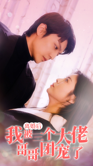 离婚后,我被三个大佬哥哥团宠了(81集) 离婚后,我被三个大佬哥哥团宠了(81集)免费短剧完整版