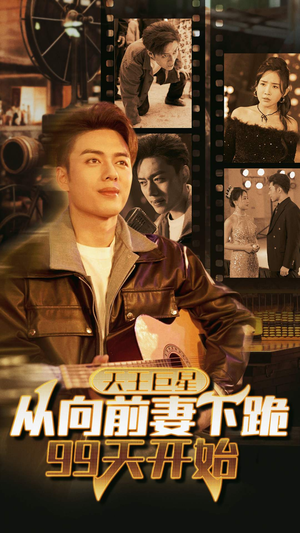 天王巨星从向前妻下跪99天开始（80集）红果短剧看全集