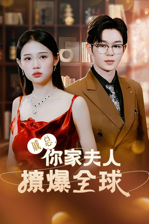 戚总,你家夫人撩爆全球(96集) 戚总,你家夫人撩爆全球(96集)好看的国产短剧