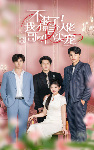 不装了，我才是三个大佬哥哥的心尖宠（80集）最火爆短剧