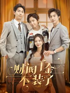 财阀千金不装了（98集）最火的短剧