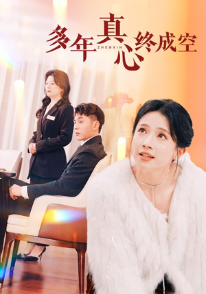 多年真心终成空（50集）好看上头的短剧