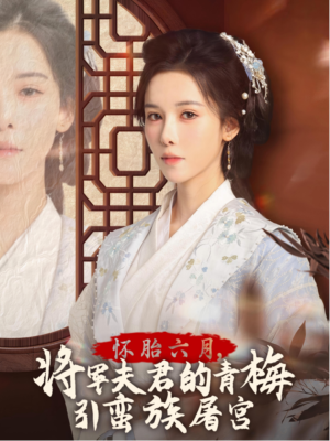 怀胎六月，将军夫君的青梅引蛮族屠宫（36集）全集完整版