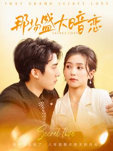 那场盛大暗恋（107集）精彩短剧抢先看