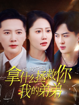 拿什么拯救你我的弟弟（64集）火爆热门短剧