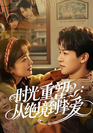 时光重塑从绝境到挚爱（60集）好看的短剧