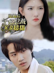 抢婚后千亿总裁宠妻超甜（77集）贝贝短剧分享