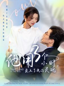 他用3个小时爱上了我的灵魂(70集) 他用3个小时爱上了我的灵魂(70集)精彩短剧热播中