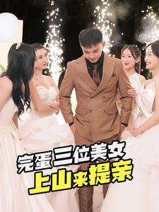 完蛋三位美女上山来提亲(85集) 完蛋三位美女上山来提亲(85集)排行榜前十短剧