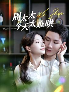 周太太今天太难哄(100集) 周太太今天太难哄(100集)每天短剧分享