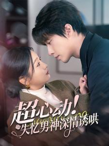 超心动失忆男神深情诱哄(72集) 超心动失忆男神深情诱哄(72集)热门火爆短剧