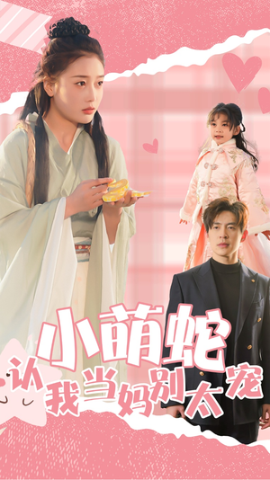 小萌蛇认我当妈别太宠（40集）百亿短剧抢先看