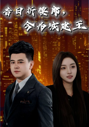 昔日折腰郎今为城建王（35集）短剧热播推荐