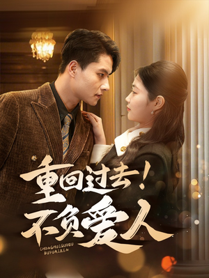 重回过去！不负爱人（69集） 热播短剧全集看