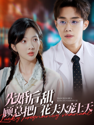 先婚后甜，顾总把厂花夫人宠上天（78集）一个短剧看全集