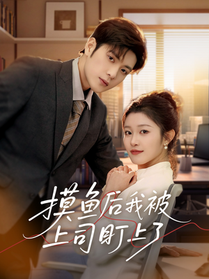 摸鱼后我被上司盯上了（67集） 在哪里可以全集