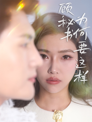 顾秘书为何要这样（53集） 好看上头的短剧