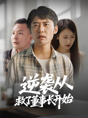 逆袭从救董事长开始(54集) 逆袭从救董事长开始(54集) 番茄短剧看全集