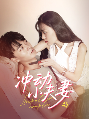 冲动小夫妻（36集） 精彩短剧看不停