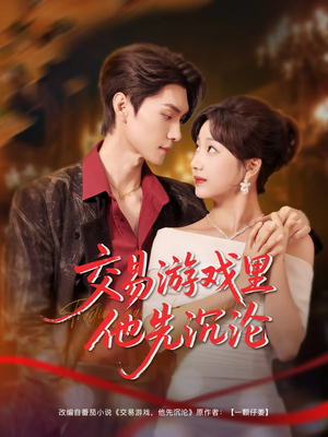 交易游戏里他先沉沦（91集）剧好看短剧推荐