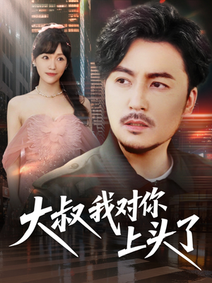 大叔我对你上头了（74集）免费短剧就是爽