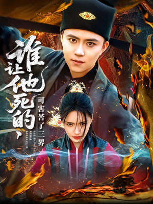 谁让他死的可害苦了三界（100集）海量短剧免费看