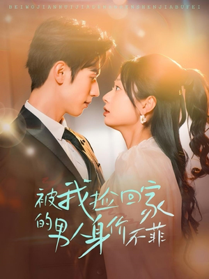 被我捡回家的男人身价不菲(59集) 被我捡回家的男人身价不菲(59集)甜宠短剧追到爽