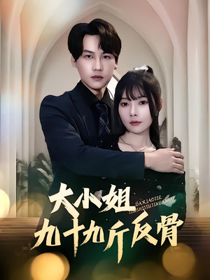 大小姐九十九斤反骨（64集）短剧