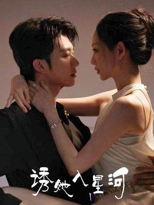 诱她入星河(63集) 诱她入星河(63集)番茄短剧看全集