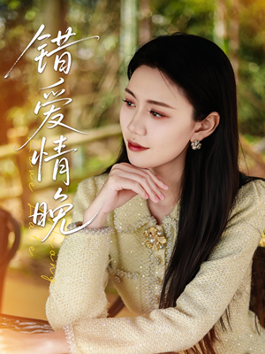 错爱情晚（28集）爆火短剧抢先看